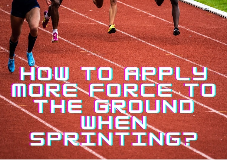 How to apply more force to the ground when sprinting?